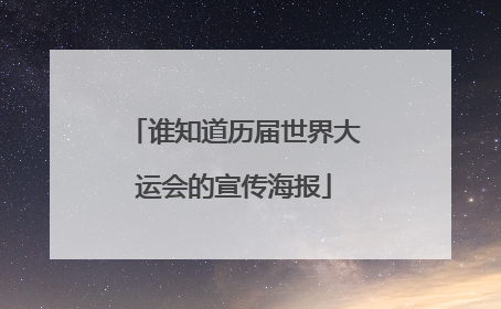谁知道历届世界大运会的宣传海报