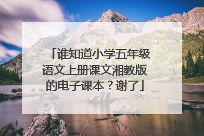 谁知道小学五年级语文上册课文湘教版的电子课本?谢了