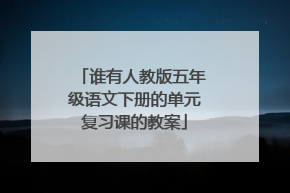 谁有人教版五年级语文下册的单元复习课的教案