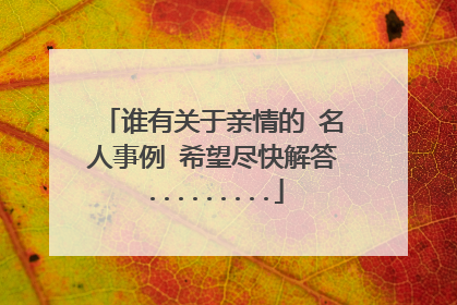 谁有关于亲情的 名人事例 希望尽快解答.........