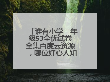 谁有小学一年级53全优试卷全集百度云资源，哪位好心人知道全网求分享