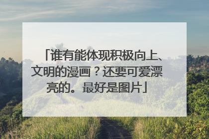 谁有能体现积极向上、文明的漫画？还要可爱漂亮的。最好是图片