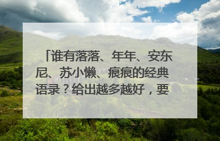 谁有落落、年年、安东尼、苏小懒、痕痕的经典语录？给出越多越好，要带出处的那种！