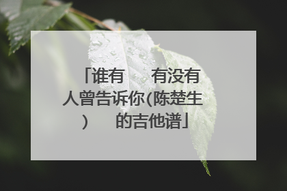 谁有 有没有人曾告诉你(陈楚生) 的吉他谱