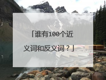 谁有100个近义词和反义词？