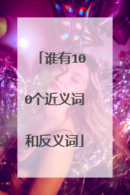 谁有100个近义词和反义词