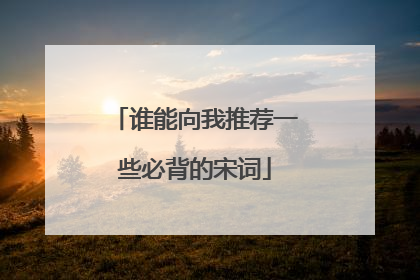 谁能向我推荐一些必背的宋词