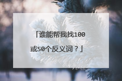 谁能帮我找100或50个反义词?