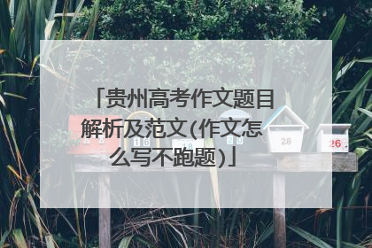 贵州高考作文题目解析及范文(作文怎么写不跑题)