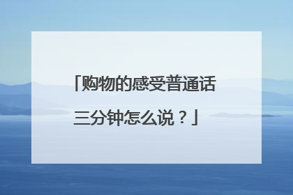 购物的感受普通话三分钟怎么说?