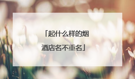 起什么样的烟酒店名不重名
