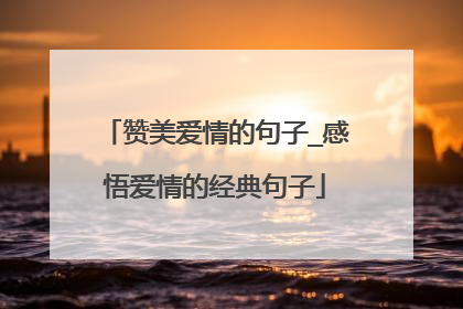 赞美爱情的句子_感悟爱情的经典句子