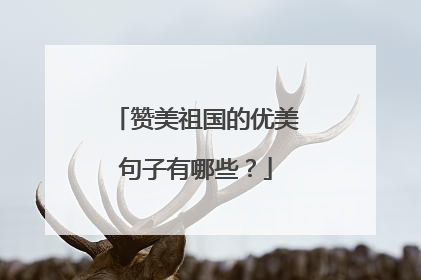 赞美祖国的优美句子有哪些?