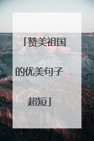 赞美祖国的优美句子超短