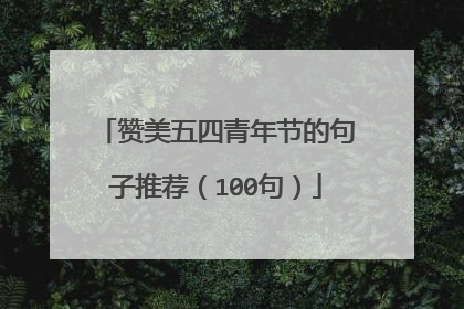 赞美五四青年节的句子推荐（100句）