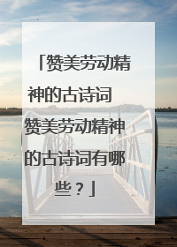 赞美劳动精神的古诗词 赞美劳动精神的古诗词有哪些？