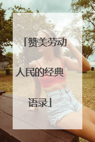 赞美劳动人民的经典语录