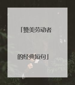 赞美劳动者的经典短句
