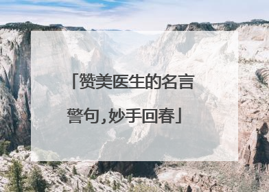 赞美医生的名言警句,妙手回春