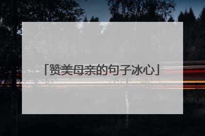 赞美母亲的句子冰心