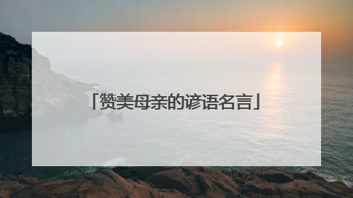 赞美母亲的谚语名言