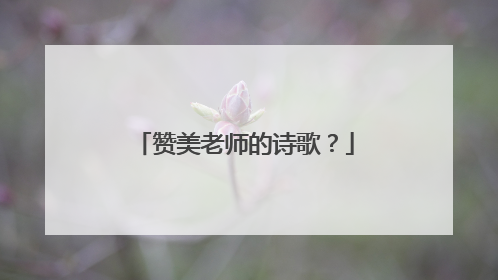 赞美老师的诗歌？