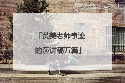 赞美老师事迹的演讲稿五篇