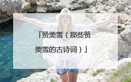 赞美雪（那些赞美雪的古诗词）