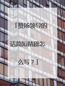 赞扬领导的话简短精辟怎么写?