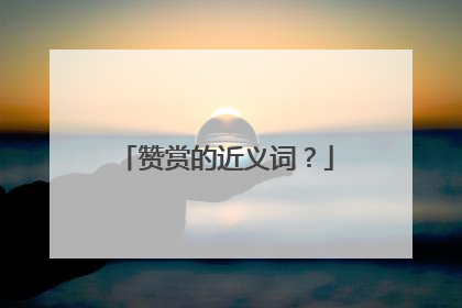 赞赏的近义词?
