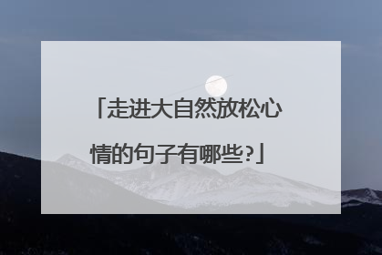 走进大自然放松心情的句子有哪些?
