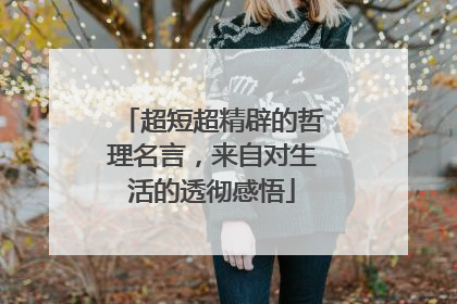 超短超精辟的哲理名言,来自对生活的透彻感悟