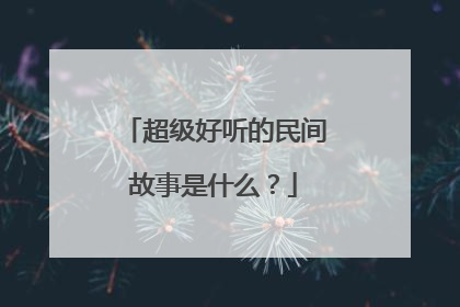超级好听的民间故事是什么?