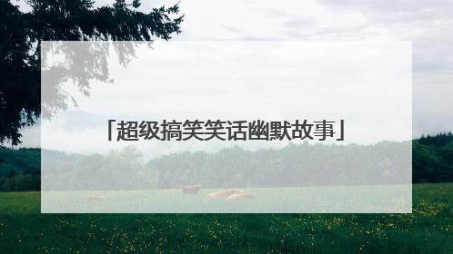 超级搞笑笑话幽默故事