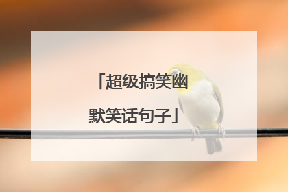 超级搞笑幽默笑话句子