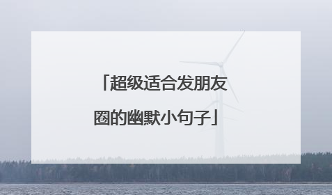超级适合发朋友圈的幽默小句子