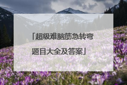 超级难脑筋急转弯题目大全及答案