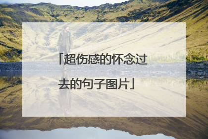 超伤感的怀念过去的句子图片