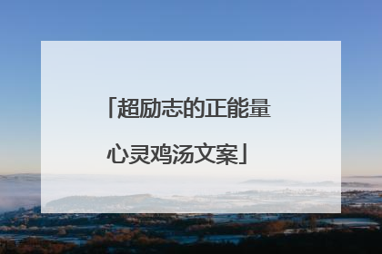 超励志的正能量心灵鸡汤文案