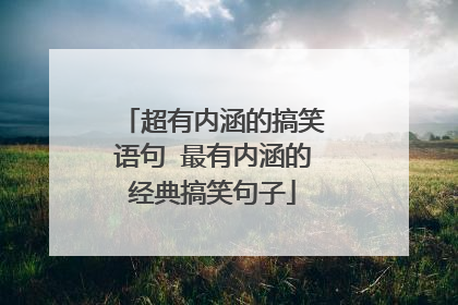 超有内涵的搞笑语句 最有内涵的经典搞笑句子