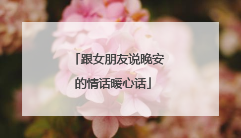 跟女朋友说晚安的情话暖心话