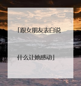 跟女朋友表白说什么让她感动