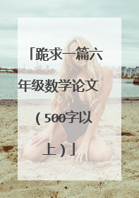 跪求一篇六年级数学论文(500字以上)