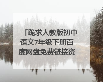 跪求人教版初中语文7年级下册百度网盘免费链接资源求分享
