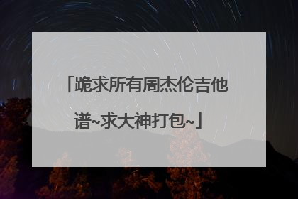 跪求所有周杰伦吉他谱~求大神打包~