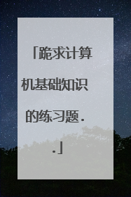 跪求计算机基础知识的练习题..