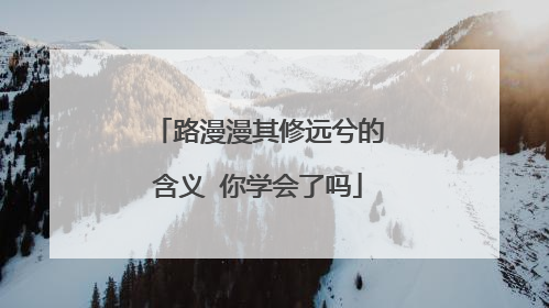 路漫漫其修远兮的含义 你学会了吗