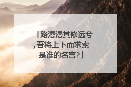 路漫漫其修远兮,吾将上下而求索是谁的名言?