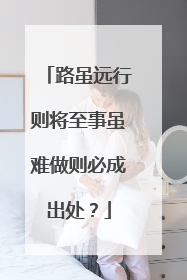 路虽远行则将至事虽难做则必成出处?