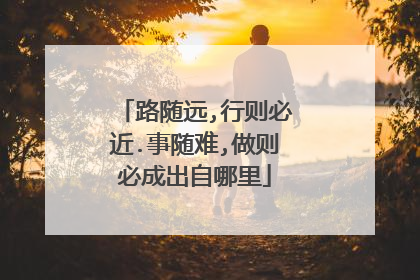 路随远,行则必近.事随难,做则必成出自哪里